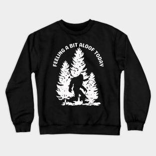 Bigfoot Feeling A Bit Aloof Today Crewneck Sweatshirt